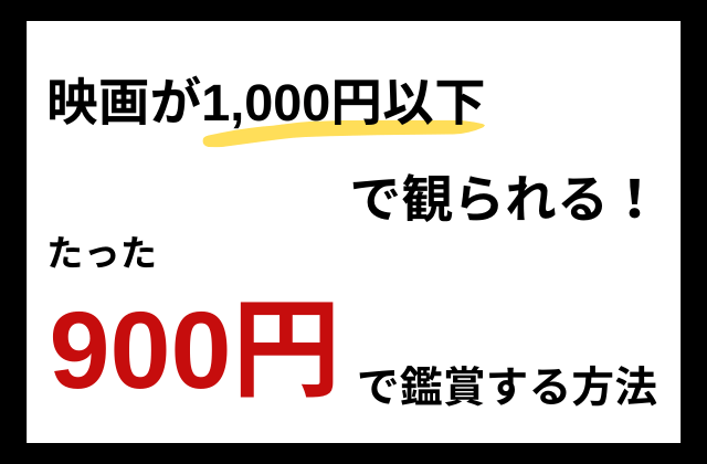 映画を1000円以下の900円で鑑賞する方法